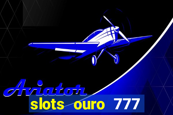 slots ouro 777 play store